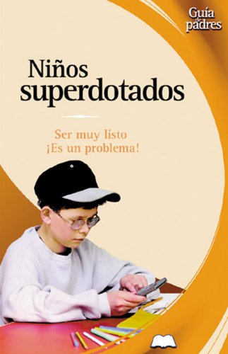 Ninos Superdotados / Gifted Children: ¿Ser Muy Listo es Un Problema? / Can Your Children be to Smart? (Guia de padres series / Parent's Guides Series) Parents & Children