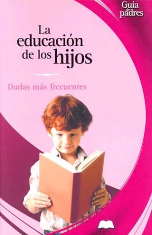 LA Educacion De Los Hijos / Your Child's Education: Dudas Mas Frecuentes / The Most Frequent Concerns (Guas Para Padres Series / Parent's Guides Series) Parents & Children