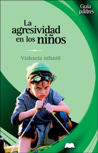 La Agresividad En Los Ninos / Aggression in Children: Prevencion de la Violencia Infantil y juvenil (Guia De Padres/Parent's Guides (Spanish), Band 1) Parents & Children