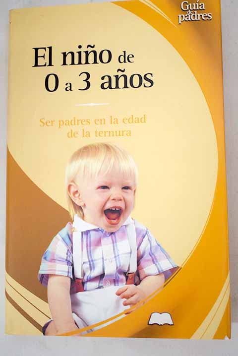 El Nino De Cero A Tres Anos : Ser Padres En La Edad De La Ternura / The Child From 0 To 3 Years: Ser Padres En La Edad De La Ternura / Parenting the Tender Years book
