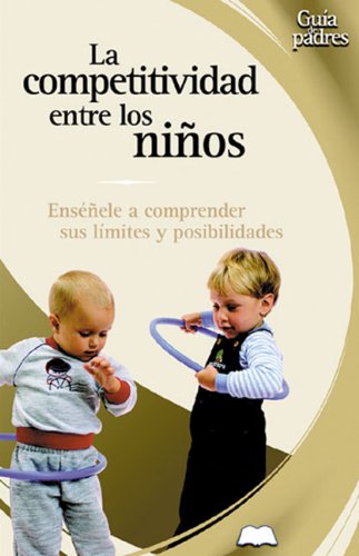 La Competitividad En Los Ninos / Competition in Children: Ensenele A Comprender Sus Limites Y Posibilidades / Teaching them about Limits and ... De Padres Series / Parent's Guides Series) Parents & Children