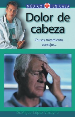 Dolor De Cabeza : Doctor, Tengo Algo Grave? / Headache : Doctor, Do I have Something Serious?: Causas, Tratamiento, Consejos / Causes, Treatments, and Advice book