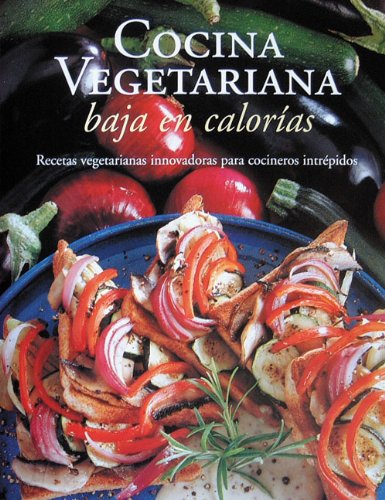 Cocina Vegetariana Baja en Calorias / Low Calorie Vegetarian Cooking: Recetas Vegetarianas Innovadoras Para Cocineros Intrepidos / Innovative ... Series / Vegetarian Cooking Series) Cooking & Enjoying