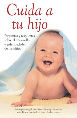 Cuida A Tu Hijo/ Caring for your Child: A Guide to Your Child's Health: Preguntas Y Respuestas Sobre El Desarrollo Y Enfermedades De Los Ninos/ ... about children development and illnesses Parents & Children