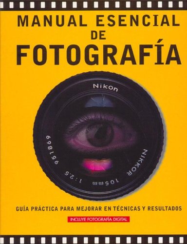 Manual Esencial De Fotografia / Complete Photography Manual: Guia Practica para Mejorar en Tecnicas y Resultados / A Practical Guide to Improving Your Photography Media & Communication