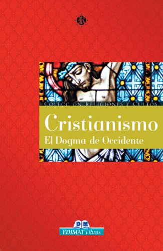 Cristianismo, El Dogma De Occidente / Christianity, the Dogma of the West (Religiones Y Cultos/Religions and Sects (Spanish)) book