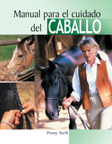 Manual Para El Cuidado Del Caballo/ The Horse Owner's Handbook (Manuales Para El Cuidado De Las Mascotas/Pet Owner's Handbooks (Spanish)) Pets