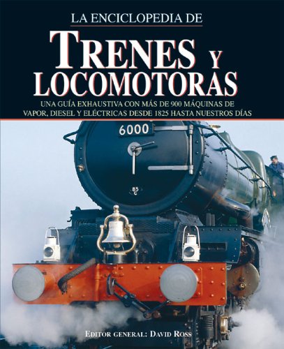 Enciclopedia De Trenes Y Locomotoras / The Encyclopeida of Trains and Locomotives: Una Guia Exhaustiva con mas de 900 Maquinas de Vapor, Diesel y ... and Electric from 1825 through our Days book