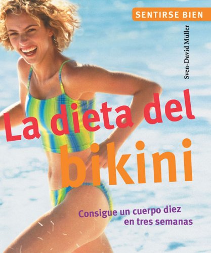 La Dieta Del Bikini / The Bikini Diet: Consigue Un Cuerpo "Diez" En Tres Semanas / Be a 10 in Three Weeks (Sentirse Bien Series / Feel Good Series) Health, Nutrition & Fitness