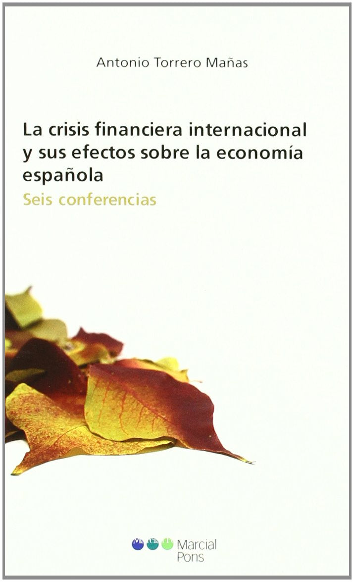 La crisis financiera internacional y sus efectos sobre la economía española: Seis conferencias Business, Finance & Career