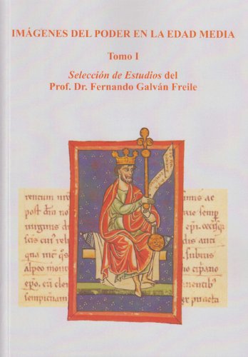 Imágenes del poder en la edad media. Tomo I. Selección de Estudios del Prof. Dr. Fernando Galván Freile Books