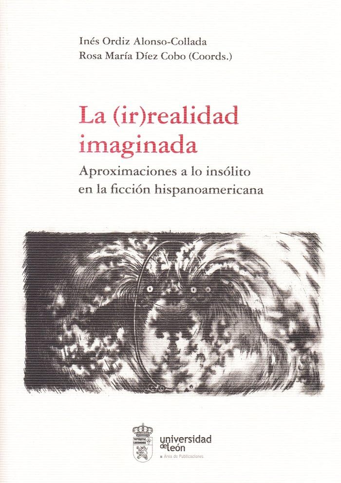La (ir)realidad imaginada: aproximaciones a lo insólito en la ficción hispanoamericana Books