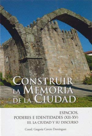 Construir la memoria de la ciudad: espacios, poderes e identidades en la Edad Media (XII-XV): III. La ciudad y su discurso Books