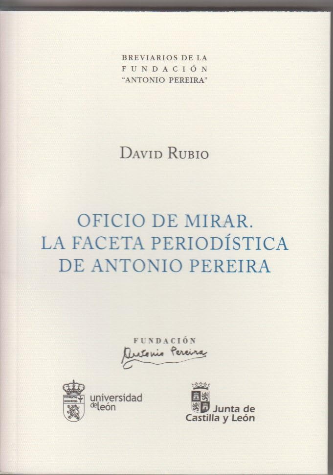 Oficio de mirar. La faceta periodística de Antonio Pereira (Breviarios de la Fundación Antonio Pereira, Band 15) Contemporary literature