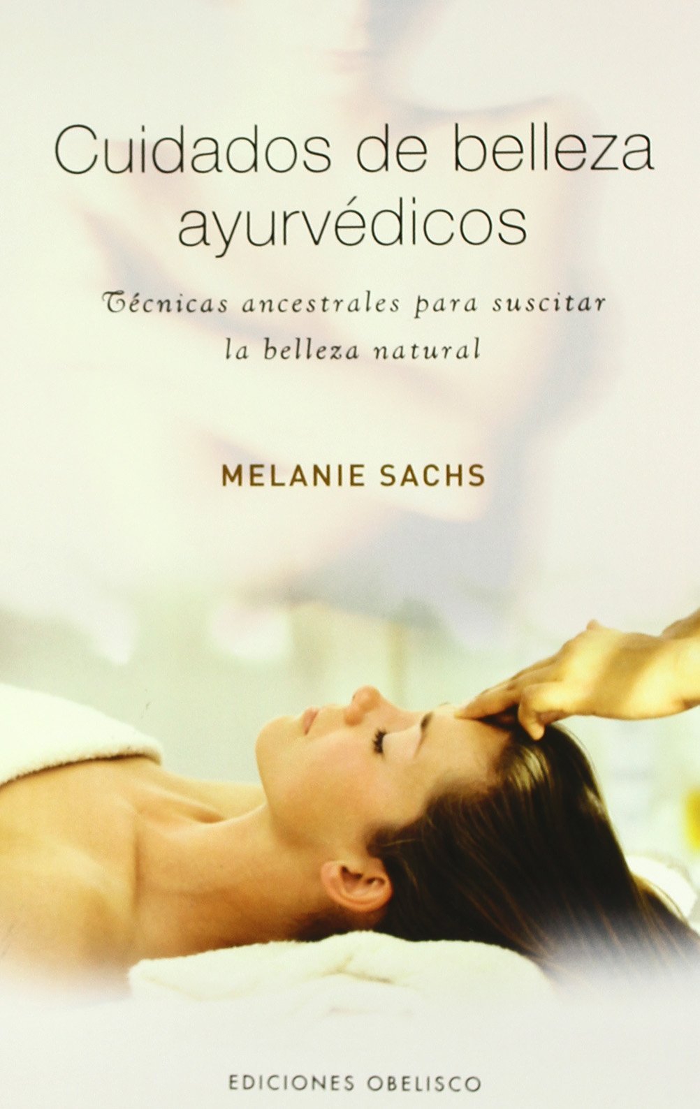 Cuidados de belleza ayurvédicos : técnicas ancestrales para suscitar la belleza natural (SALUD Y VIDA NATURAL) Medicine
