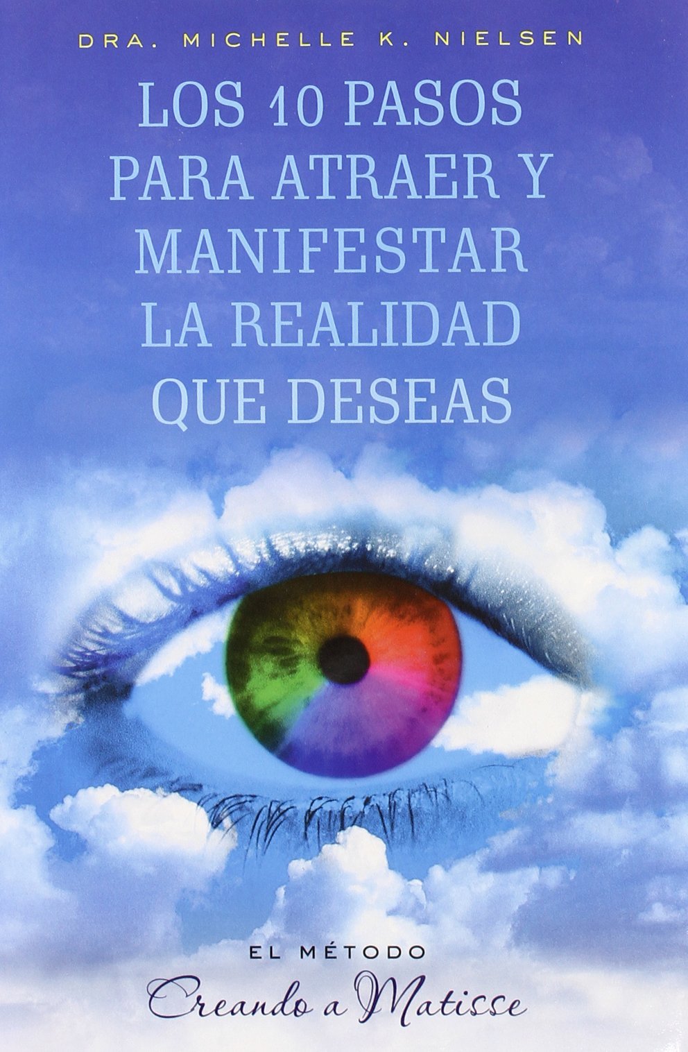 Los 10 pasos para atraer y manifestar la realidad que deseas : el método Creando a Matisse Business, Finance & Career