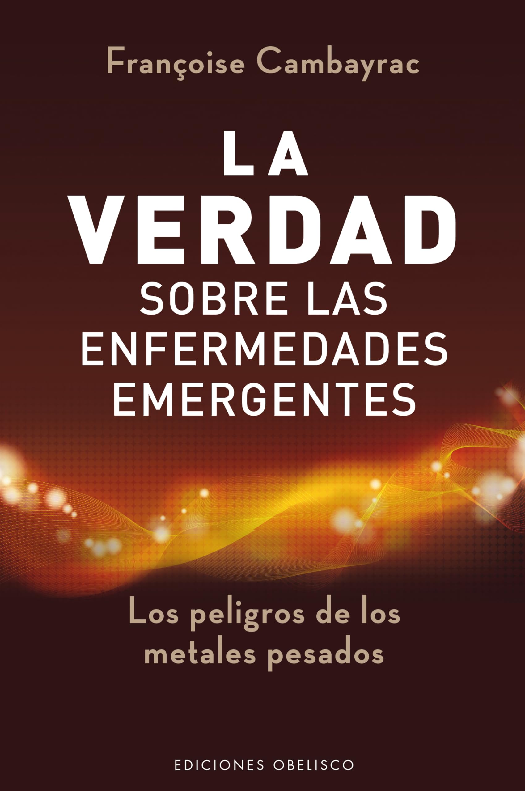 La verdad sobre las enfermedades emergentes / The Truth on Emerging Diseases: Los Peligros De Los Metales Pesados book