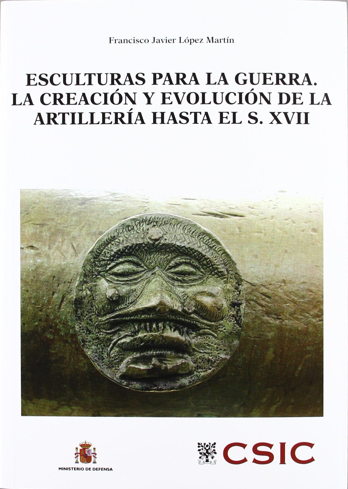 Esculturas Para La Guerra: La Creaciaon y Evoluciaon de La Artilleraia Hasta El S. XVII book