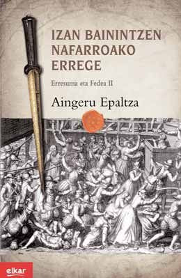 Izan bainintzen Nafarroako errege : erresuma eta fedea II Historical Fiction