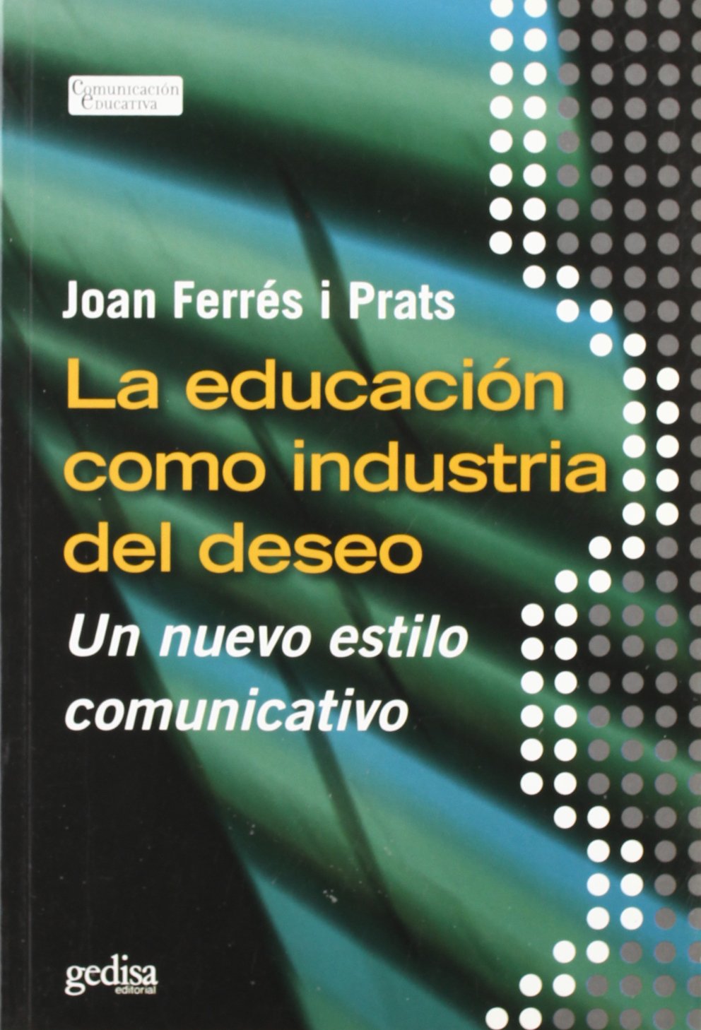 La Educacion Como Industria Del Deseo: Un nuevo estilo comunicativo (Comunicacion Educativa) Study Guides