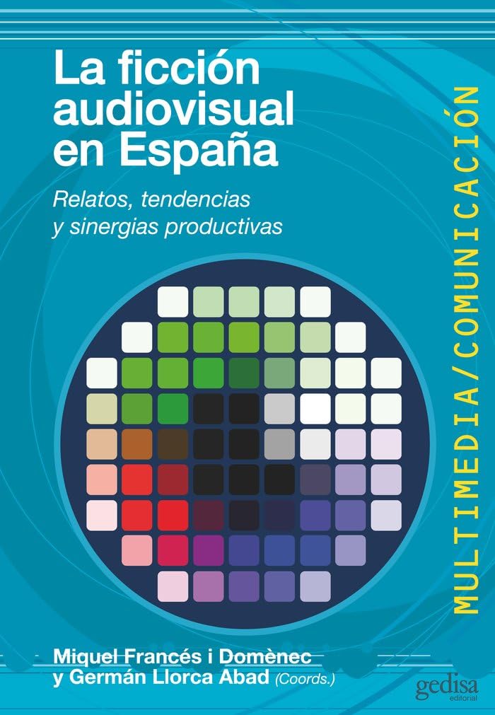 La ficción audiovisual en España : relatos, tendencias y sinergias productivas (Comunicación, Band 500426) Media & Communication