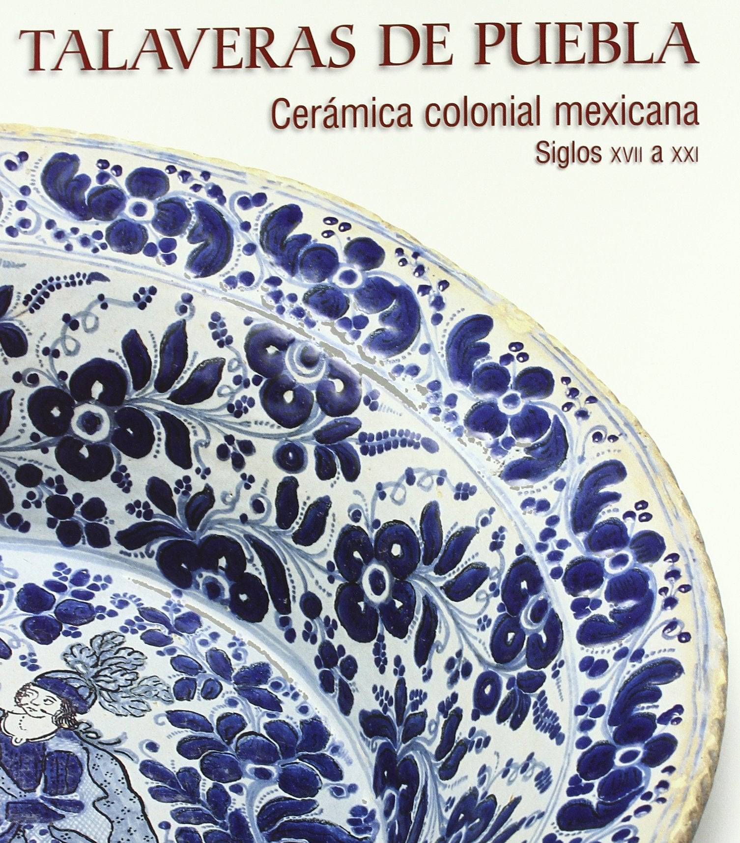 Talaveras de Puebla: Ceramica Colonial Mexicana: Siglos XVII a XXI (Arte) Film, Art & Culture