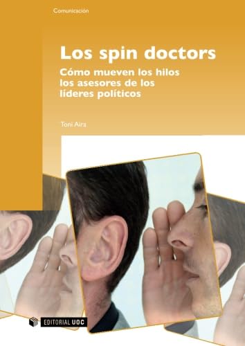 Los spin doctors. Cómo mueven los hilos los asesores de los líderes políticos (Manuales, Band 131) Learning & Reference