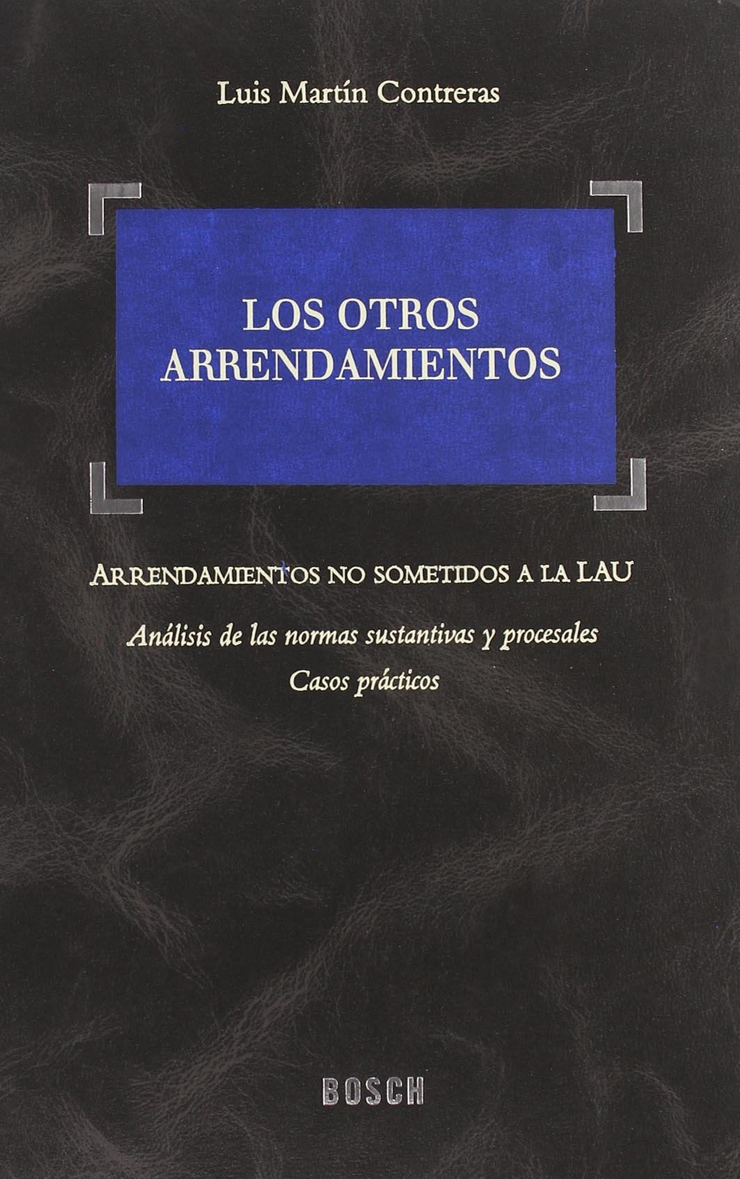 Los otros arrendamientos : arrendamientos no sometidos a la LAU, análisis de las normas sustantivas y procesales. Casos prácticos: Arrendamientos no ... sustantivas y procesales. Casos prácticos Law