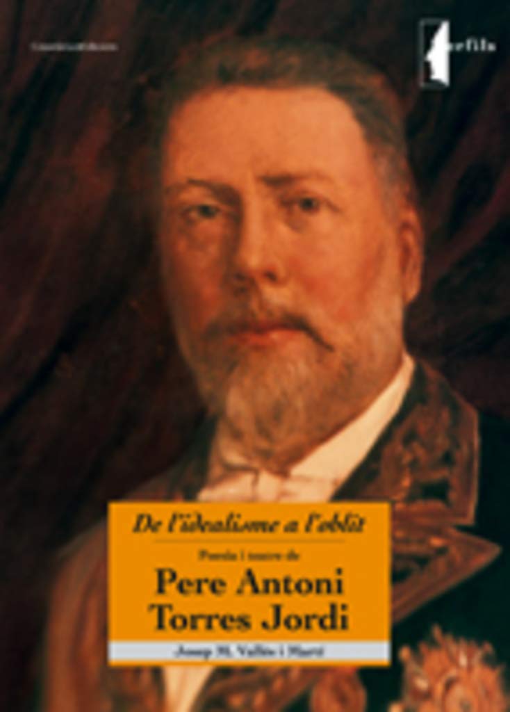 De l'idealisme a l'oblit : poesia i teatre de Pere Antoni Torres Jordi book