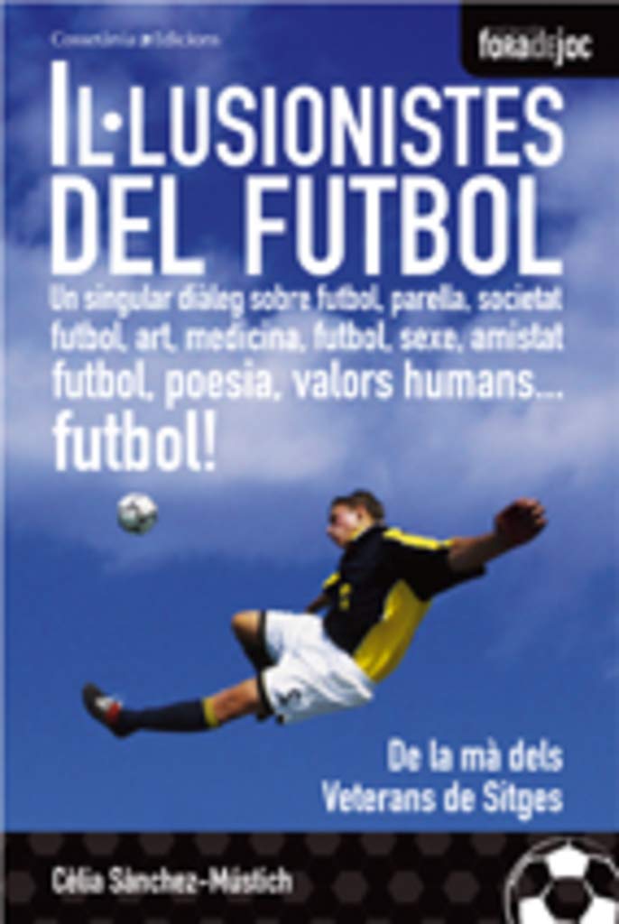 Il·lusionistes del futbol: Un singular diàleg sobre futbol, parella, societat, futbol, art, medicina, futbol, sexe, amistat, futbol, poesia, valors ... dels Veterans de Sitges (Fora de Joc, Band 2) Leisure & Fun