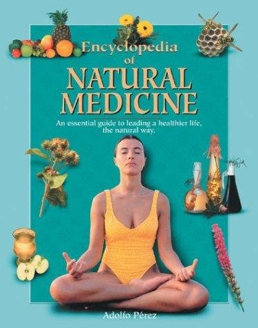 Encyclopedia Of Natural Medicine: An Essential Guide To Leading A Healthier Life, The Natural Way book