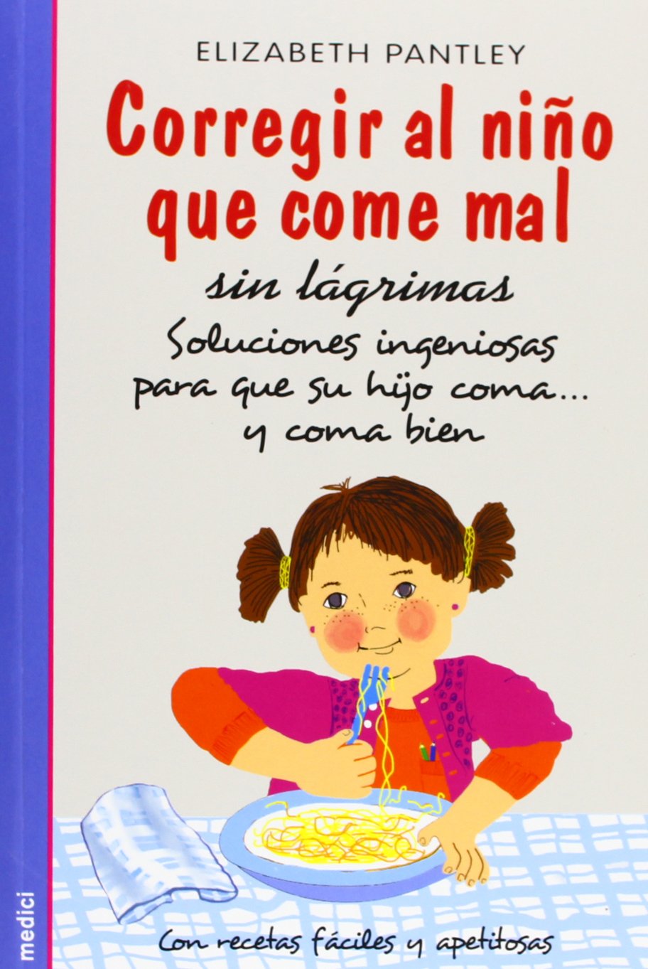 Corregir al niño que come mal sin lágrimas : soluciones ingeniosas para que su hijo coma-- y coma bien Social Sciences