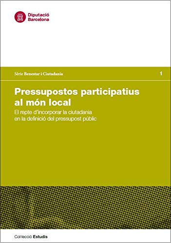 Pressupostos participatius al món local: El repte d'incorporar la ciutadania en la definició del pressupost públic (Estudis, Band 1) Politics & History