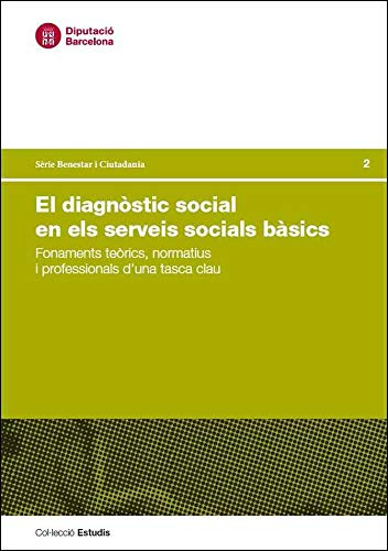 El diagnòstic social en els serveis socials bàsics: Fonaments teòrics, normatius i professionals d'una tasca clau (Estudis, Band 2) Social Sciences