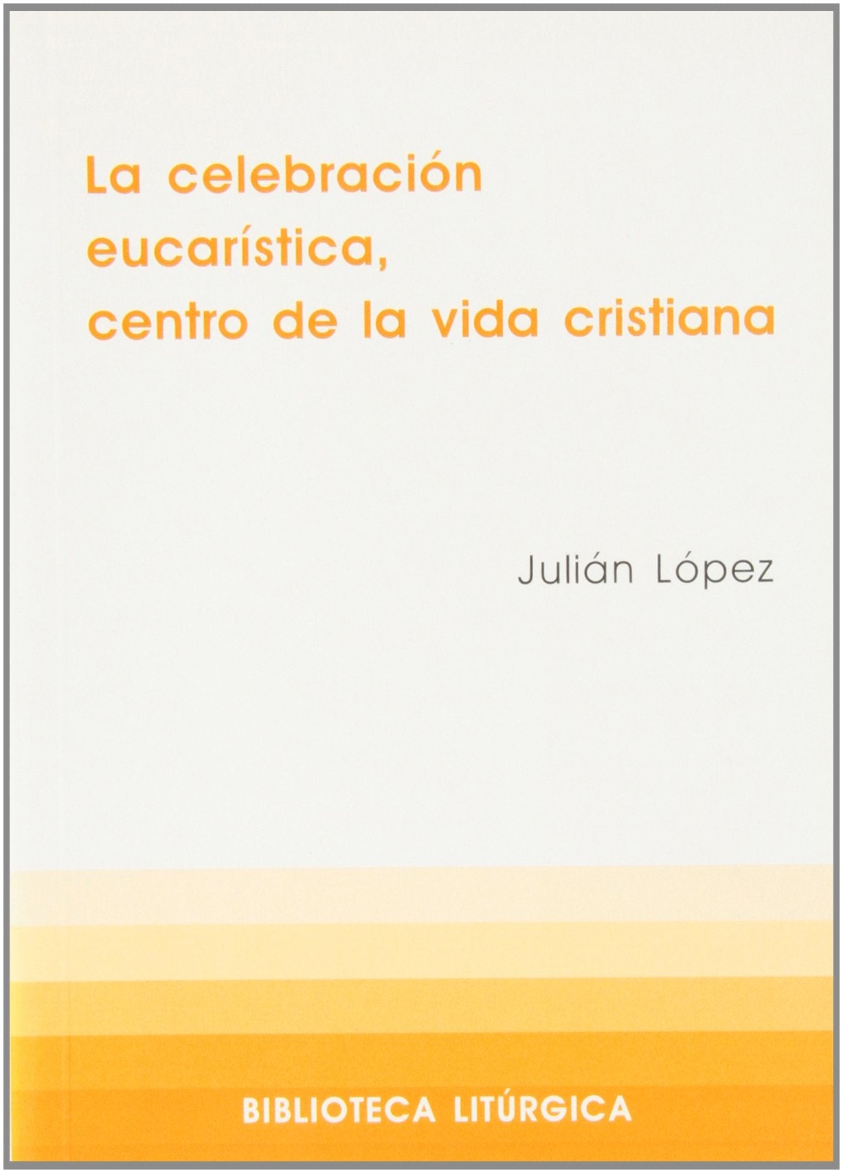 La celebración eucarística, centro de la vida cristiana (Biblioteca litúrgica, Band 25) Religion & Esotericism