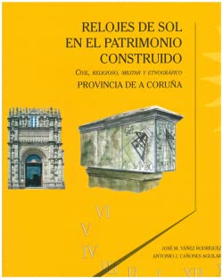 RELOJES DE SOL EN EL PATRIMONIO CONSTRUIDO: CIVIL, RELIGIOSO, MILITAR Y ETNOGRÁFICO PROVINCIA DE A CORUÑA Natural Sciences