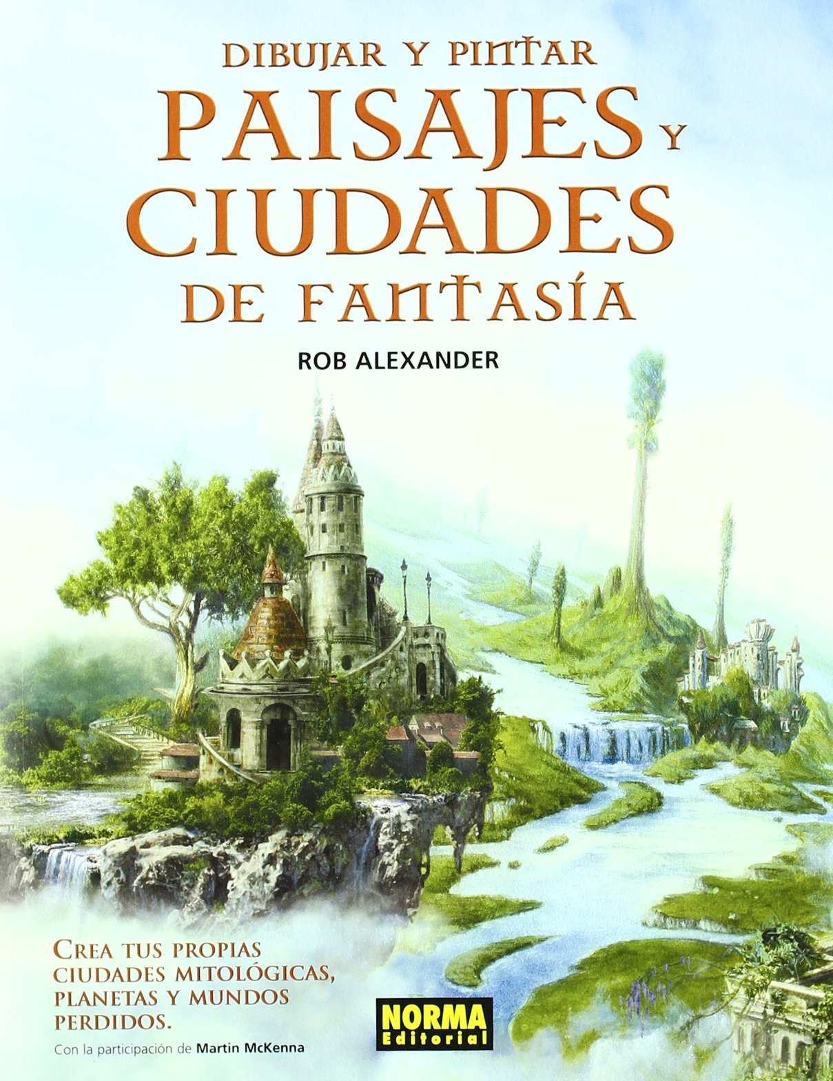 Dibujar y pintar paisajes y ciudades de fantasia / Drawing & Painting Fantasy Landscapes & Cityscapes: Crea tus propias ciudades mitologicas, planetas ... Mythological Cities, Planets and Lost Worlds book