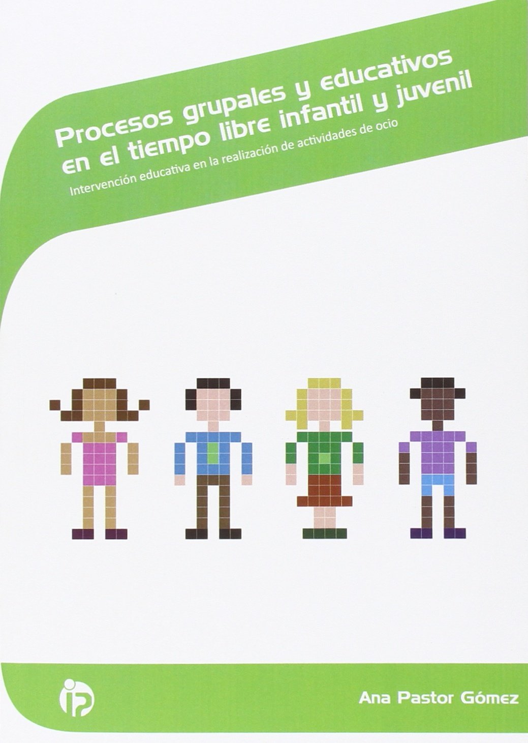 Procesos grupales y educativos en el tiempo libre infantil y juvenil: Intervención educativa en la realización de actividades de ocio book