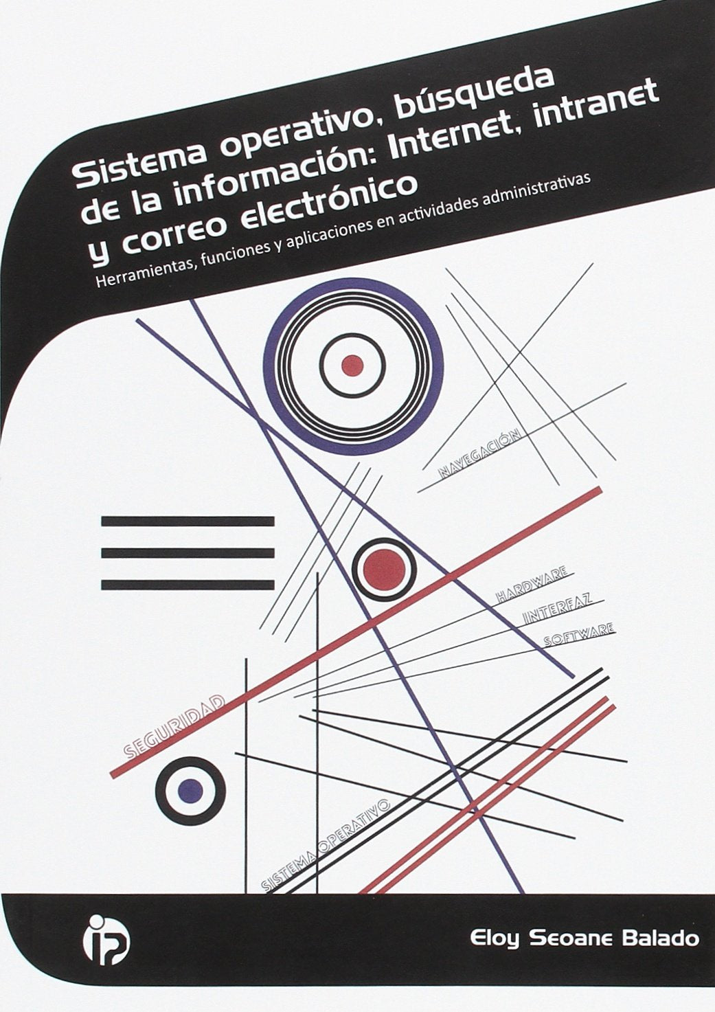 Sistema operativo, búsqueda de la información: Internet, intranet y correo electrónico: Herramientas, funciones y aplicaciones en actividades administrativas (Administración y gestión) Computer Science