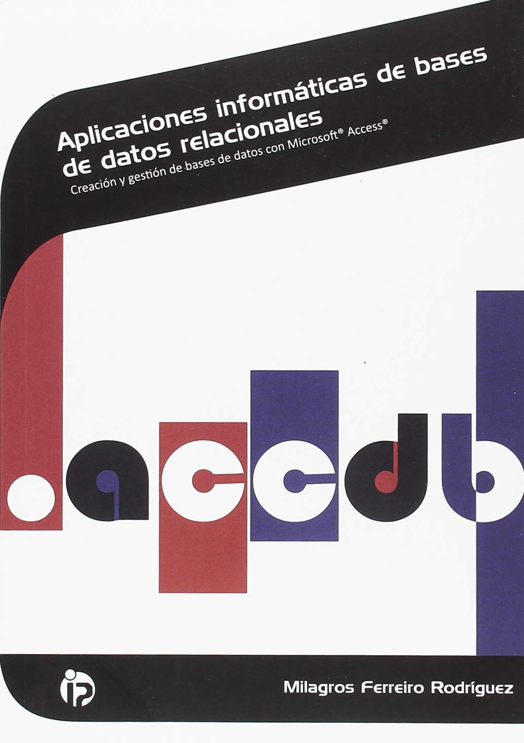 Aplicaciones informáticas de bases de datos relacionales: Creación y gestión de bases de datos con Microsoft Access book