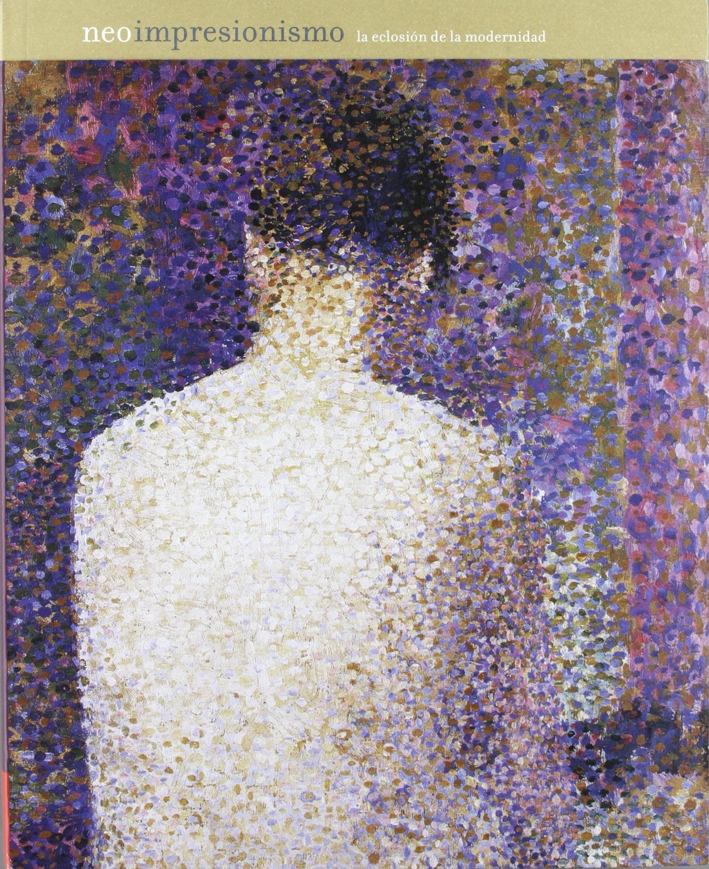 Neoimpresionismo, la Eclosion De La Modernidad/ Neo-Impressionism, the Appearance of Modernity: Cat.exposicion book