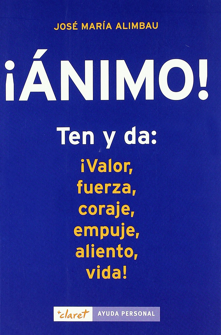¡Ánimo! : ten y da: ¡valor, fuerza, coraje, empuje, aliento, vida! Books
