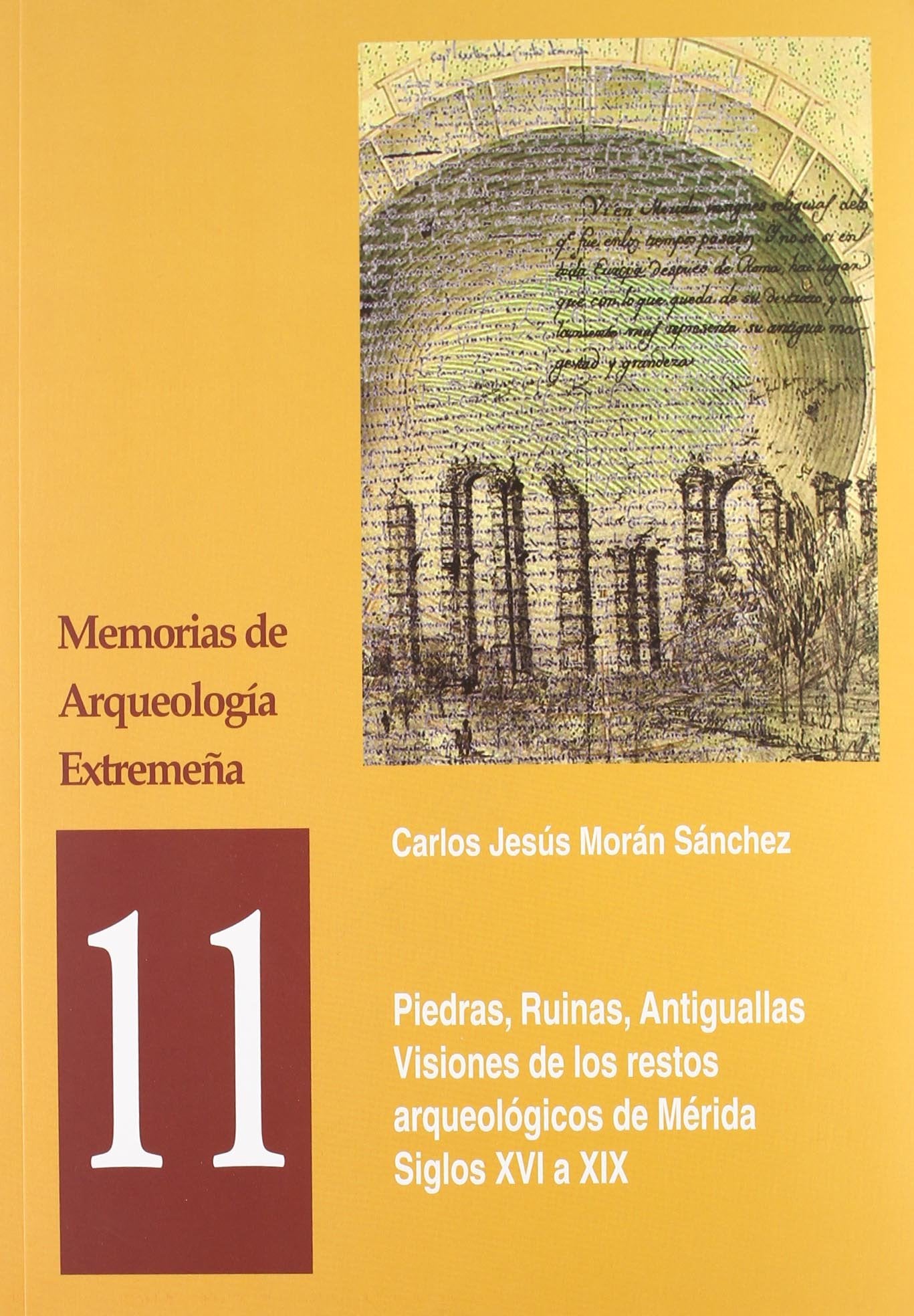 Piedras, ruinas, antiguallas visiones de los restos arqueológicos de Mérida, siglos XVI a XIX Social Sciences