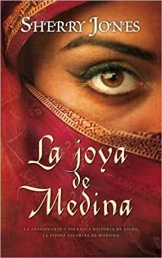 La joya de Medina : la apasionante y polémica historia de Aisha, la esposa favorita de Mahoma Historical Fiction