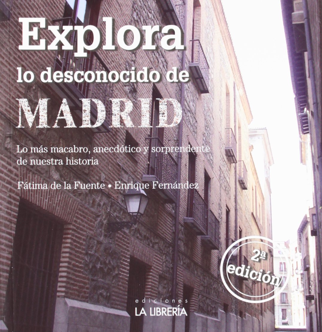 Explora lo desconocido de Madrid : lo más macabro, anecdótico y sorprendente de nuestra historia Learning & Reference
