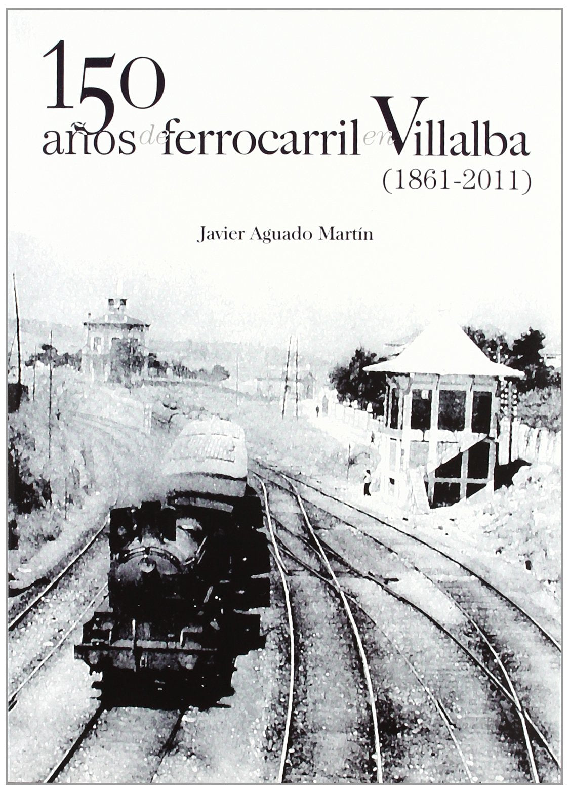 Aguado Martín, J: 150 años de ferrocarril en Villalba (1861- Learning & Reference