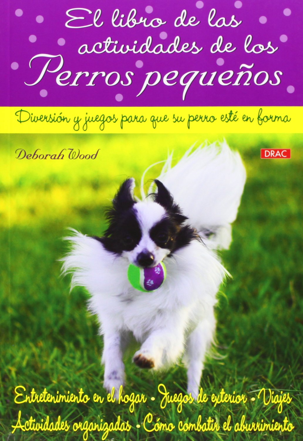 El libro de las actividades de los perros pequeños : diversión y juegos para que su perro esté en forma Pets