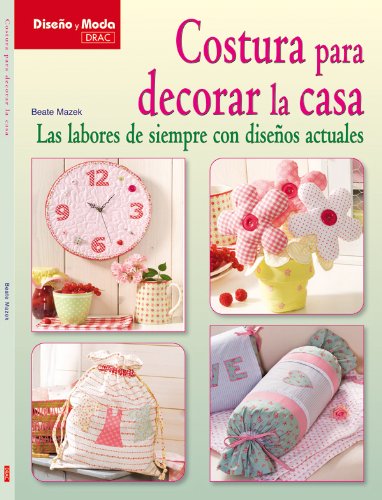 Costura para decorar la casa / Home Decor Sewing: Las labores de siempre con disenos actuales / Craftwork With Existing Designs book