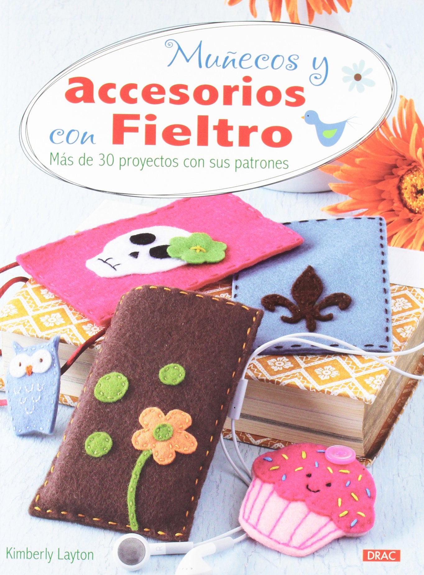 Muñecos y accesorios con fieltro / From Felt to Fabulous: Más de 30 proyectos con sus patrones / More Than 30 Projects With Its Patterns book