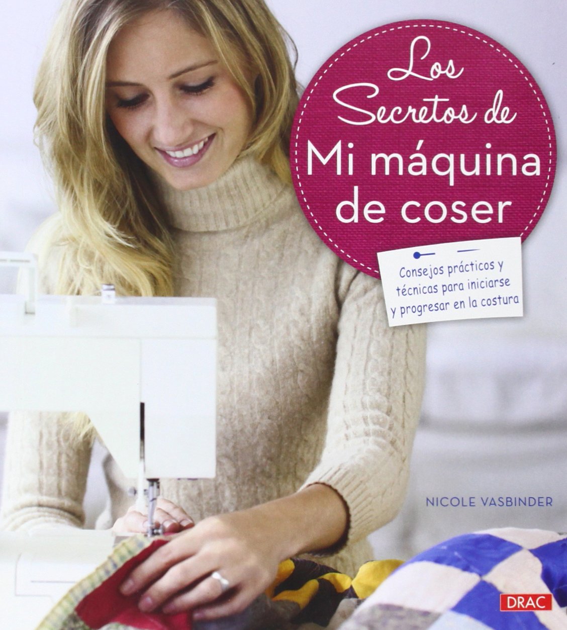 Los secretos de mi máquina de coser : consejos prácticos y técnicas para iniciarse y progresar en la costura Social Sciences